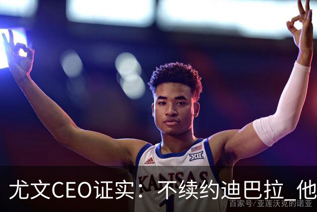 尤文CEO证实：不续约迪巴拉 他不再是球队的核心